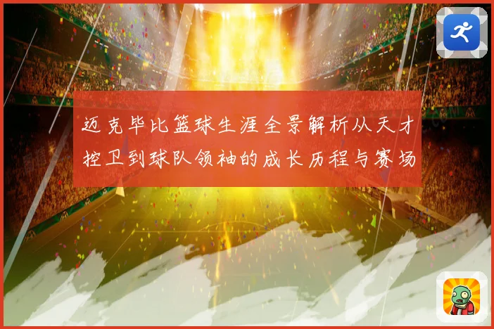 迈克毕比篮球生涯全景解析从天才控卫到球队领袖的成长历程与赛场传奇回顾