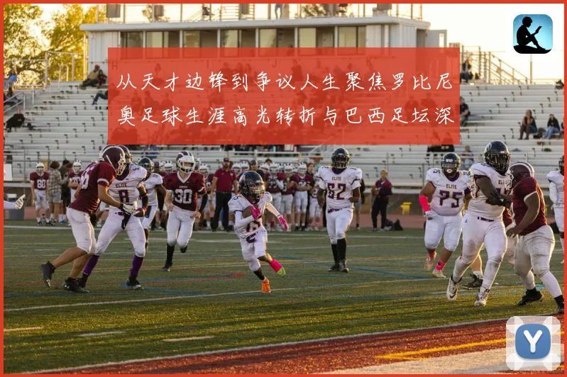 从天才边锋到争议人生聚焦罗比尼奥足球生涯高光转折与巴西足坛深远影响